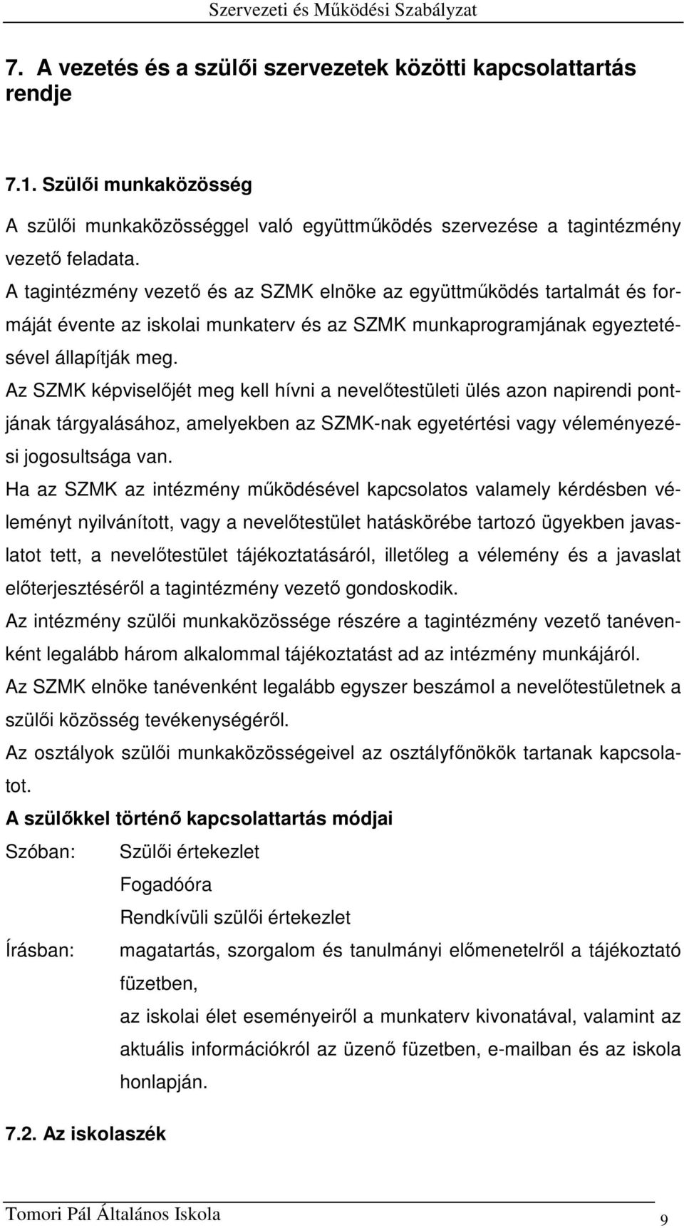 Az SZMK képviselőjét meg kell hívni a nevelőtestületi ülés azon napirendi pontjának tárgyalásához, amelyekben az SZMK-nak egyetértési vagy véleményezési jogosultsága van.