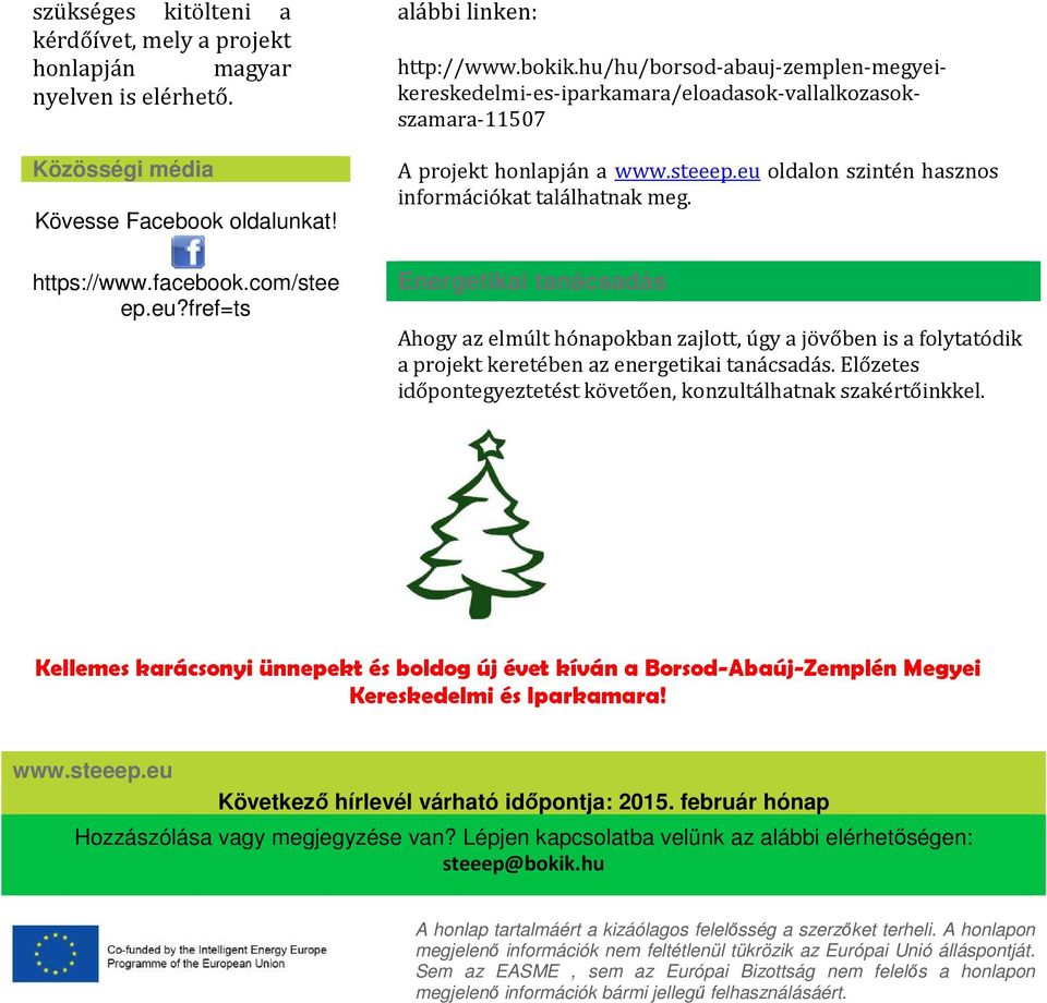 eu oldalon szintén hasznos információkat találhatnak meg. Energetikai tanácsadás Ahogy az elmúlt hónapokban zajlott, úgy a jövőben is a folytatódik a projekt keretében az energetikai tanácsadás.