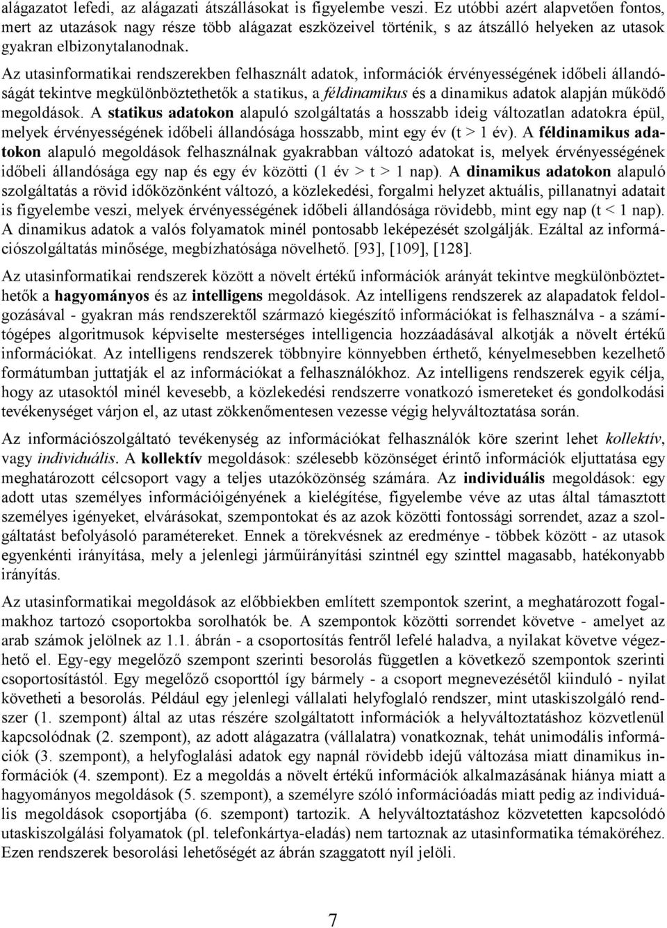 dinamikus adatok alapján működő megoldások A statikus adatokon alapuló szolgáltatás a hosszabb ideig változatlan adatokra épül, melyek érvényességének időbeli állandósága hosszabb, mint egy év (t > 1