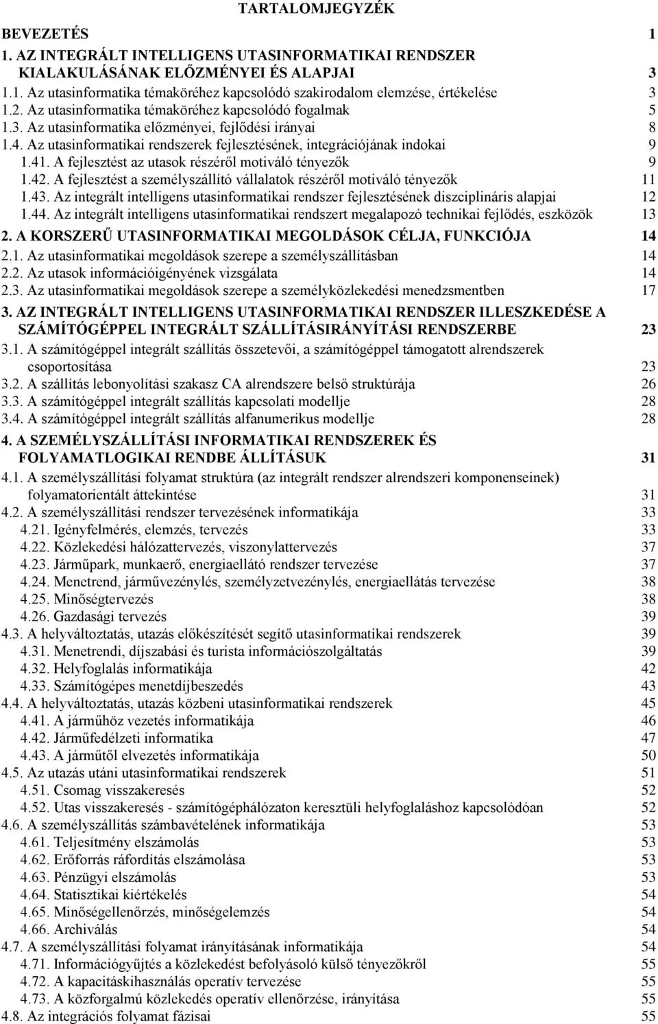 fejlesztést az utasok részéről motiváló tényezők 9 142 A fejlesztést a személyszállító vállalatok részéről motiváló tényezők 11 143 Az integrált intelligens utasinformatikai rendszer fejlesztésének