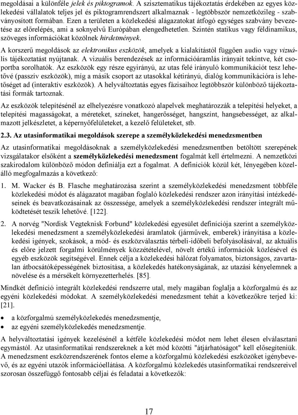 szöveges információkat közölnek hirdetmények A korszerű megoldások az elektronikus eszközök, amelyek a kialakítástól függően audio vagy vizuális tájékoztatást nyújtanak A vizuális berendezések az