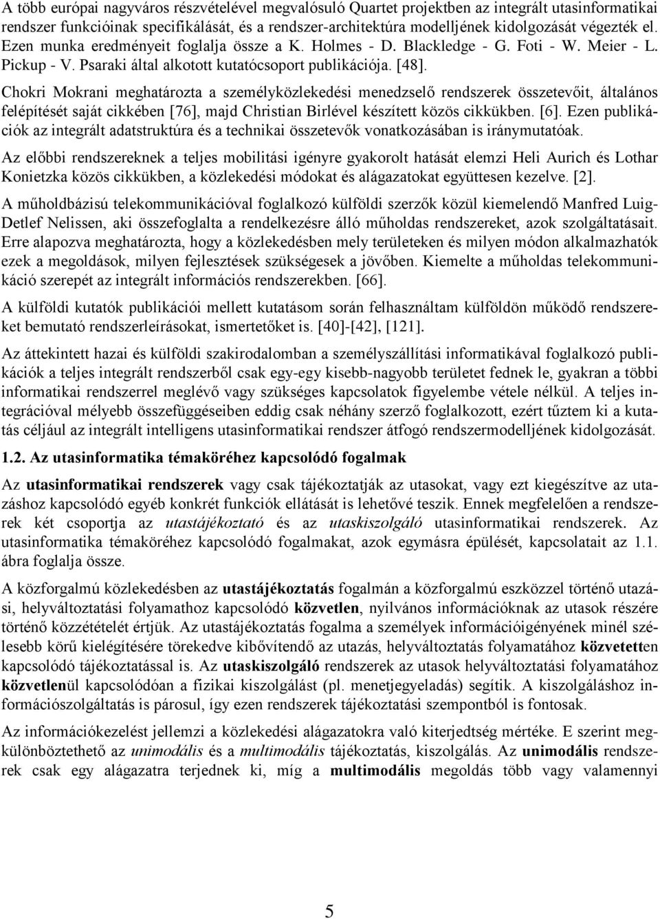 személyközlekedési menedzselő rendszerek összetevőit, általános felépítését saját cikkében [76], majd Christian Birlével készített közös cikkükben [6] Ezen publikációk az integrált adatstruktúra és a