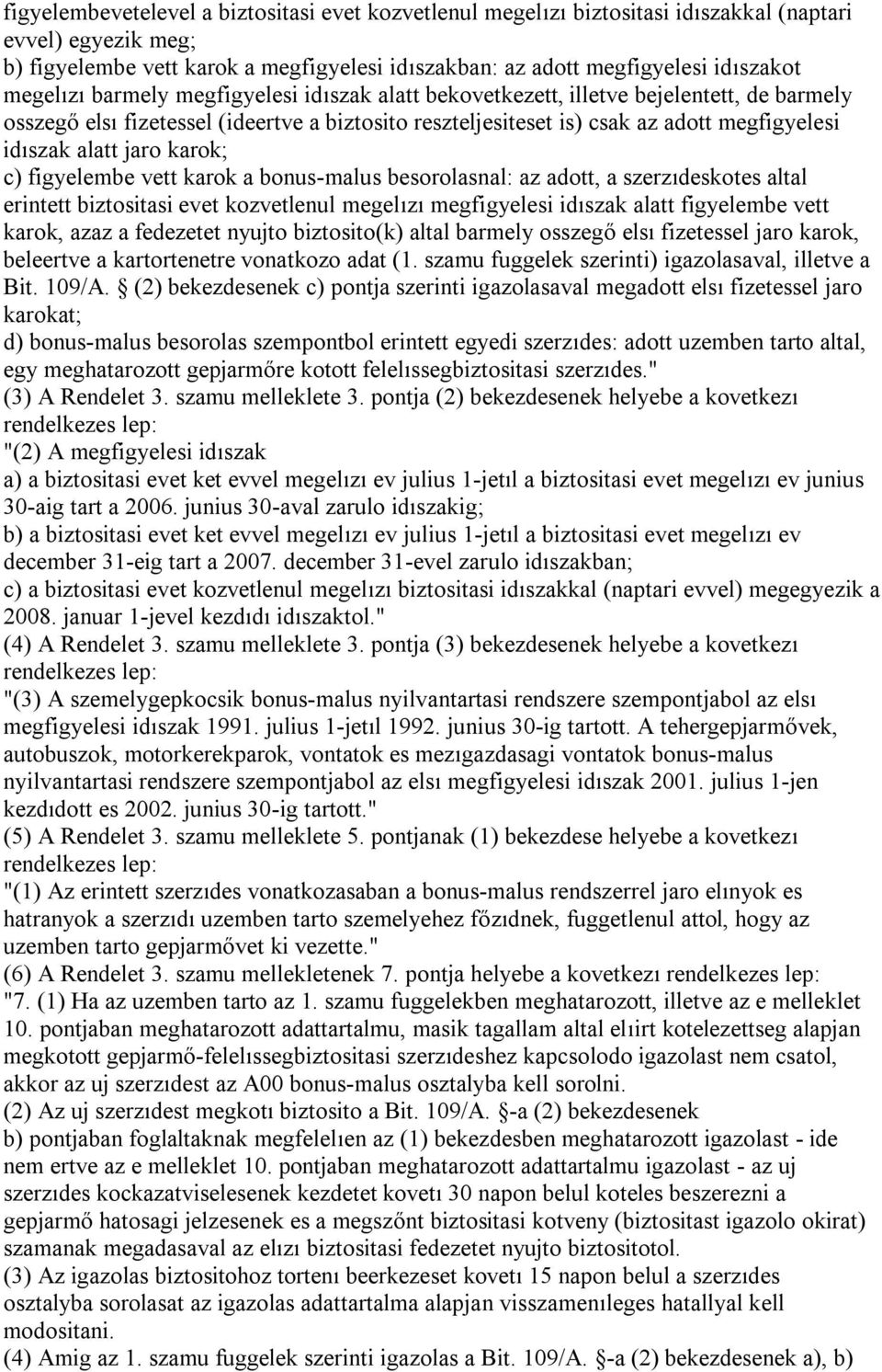 jaro karok; c) figyelembe vett karok a bonus-malus besorolasnal: az adott, a szerzıdeskotes altal erintett biztositasi evet kozvetlenul megelızı megfigyelesi idıszak alatt figyelembe vett karok, azaz