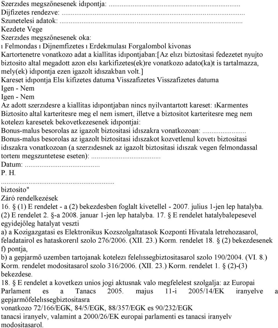 biztosito altal megadott azon elsı karkifizetes(ek)re vonatkozo adato(ka)t is tartalmazza, mely(ek) idıpontja ezen igazolt idıszakban volt.