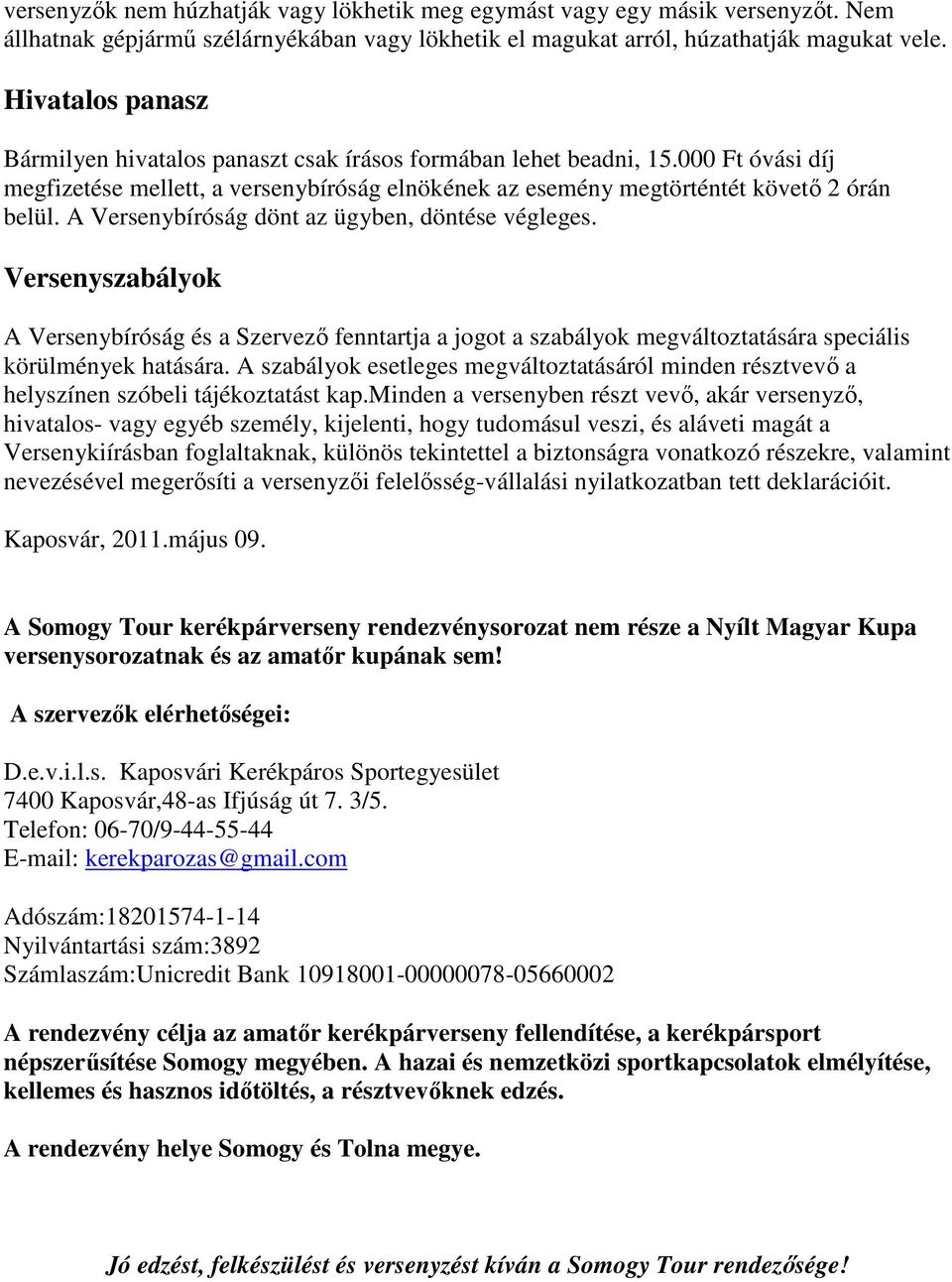 A Versenybíróság dönt az ügyben, döntése végleges. Versenyszabályok A Versenybíróság és a Szervező fenntartja a jogot a szabályok megváltoztatására speciális körülmények hatására.