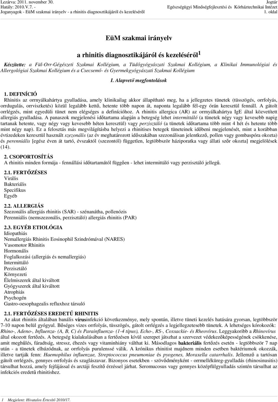 DEFINÍCIÓ Rhinitis az orrnyálkahártya gyulladása, amely klinikailag akkor állapítható meg, ha a jellegzetes tünetek (tüsszögés, orrfolyás, orrdugulás, orrviszketés) közül legalább kettő, hetente több