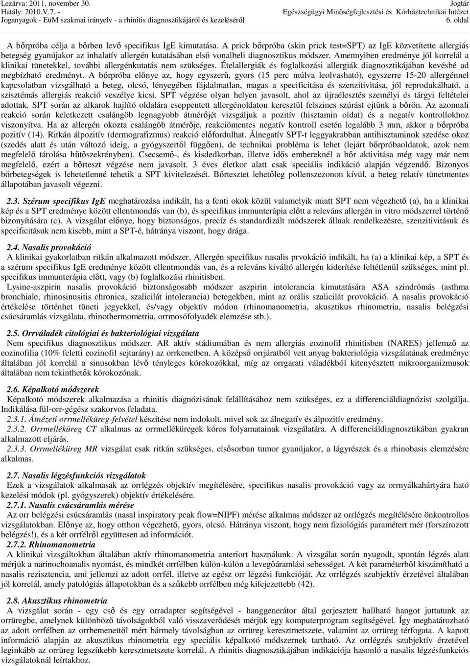 Amennyiben eredménye jól korrelál a klinikai tünetekkel, további allergénkutatás nem szükséges. Ételallergiák és foglalkozási allergiák diagnosztikájában kevésbé ad megbízható eredményt.