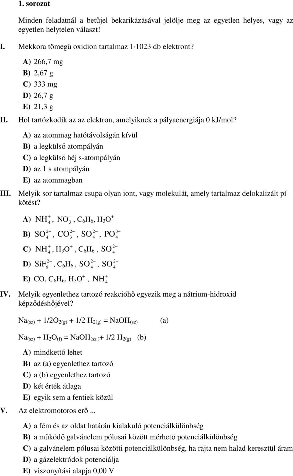 A) az atommag hatótávolságán kívül B) a legkülsı atompályán C) a legkülsı héj s-atompályán D) az 1 s atompályán E) az atommagban III.