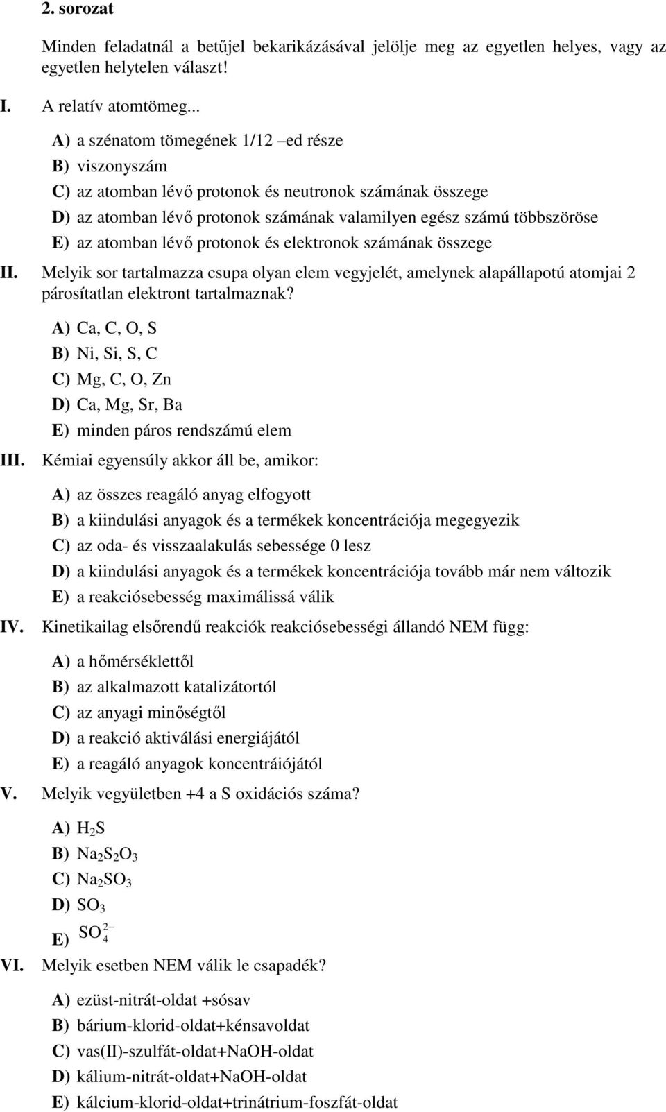 lévı protonok és elektronok számának összege II. Melyik sor tartalmazza csupa olyan elem vegyjelét, amelynek alapállapotú atomjai 2 párosítatlan elektront tartalmaznak?