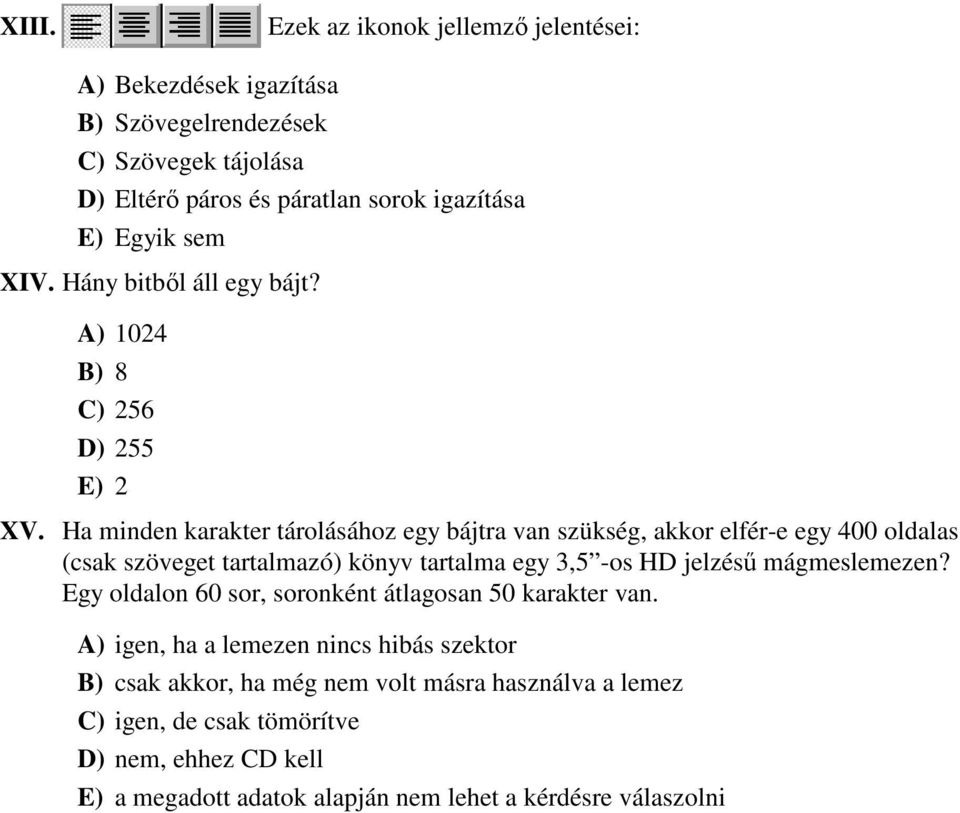 Ha minden karakter tárolásához egy bájtra van szükség, akkor elfér-e egy 00 oldalas (csak szöveget tartalmazó) könyv tartalma egy 3,5 -os HD jelzéső mágmeslemezen?