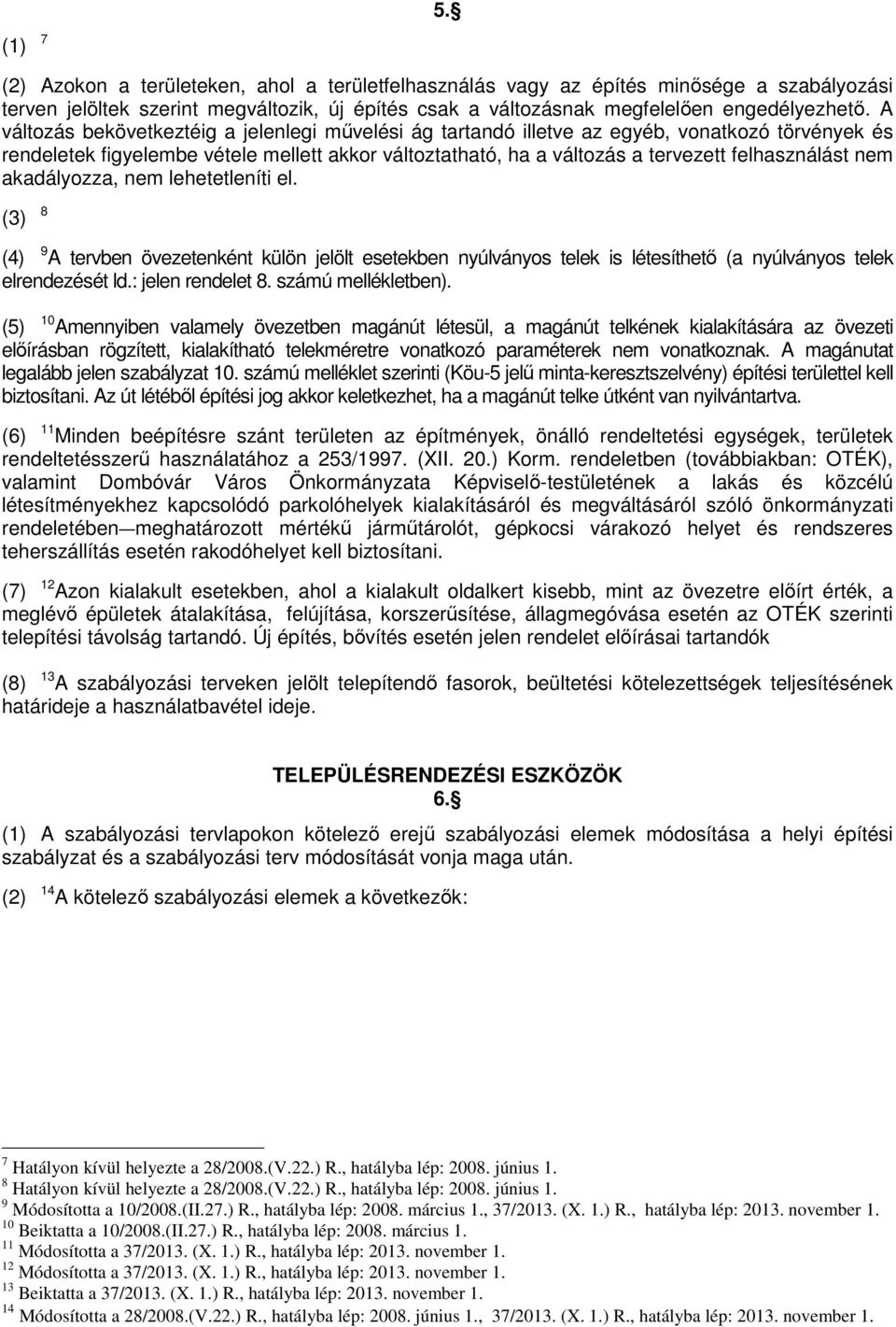 nem akadályozza, nem lehetetleníti el. (3) 8 (4) 9 A tervben övezetenként külön jelölt esetekben nyúlványos telek is létesíthető (a nyúlványos telek elrendezését ld.: jelen rendelet 8.