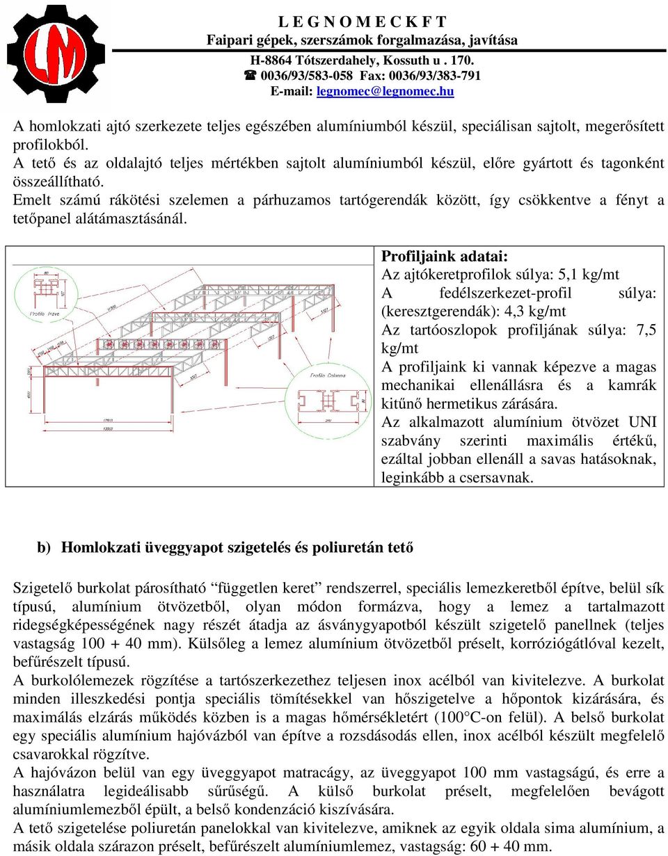 Emelt számú rákötési szelemen a párhuzamos tartógerendák között, így csökkentve a fényt a tetőpanel alátámasztásánál.