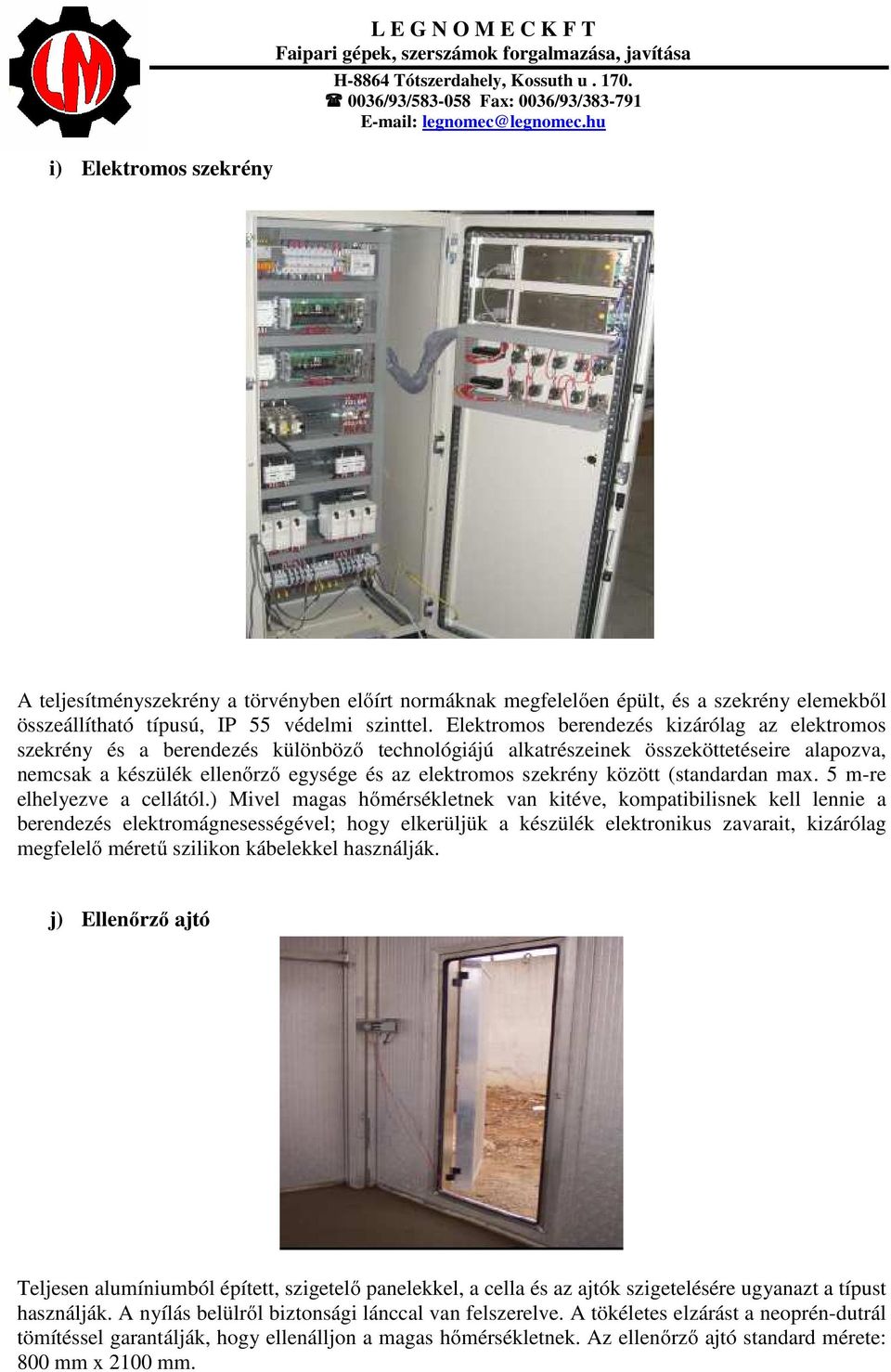 szekrény között (standardan max. 5 m-re elhelyezve a cellától.