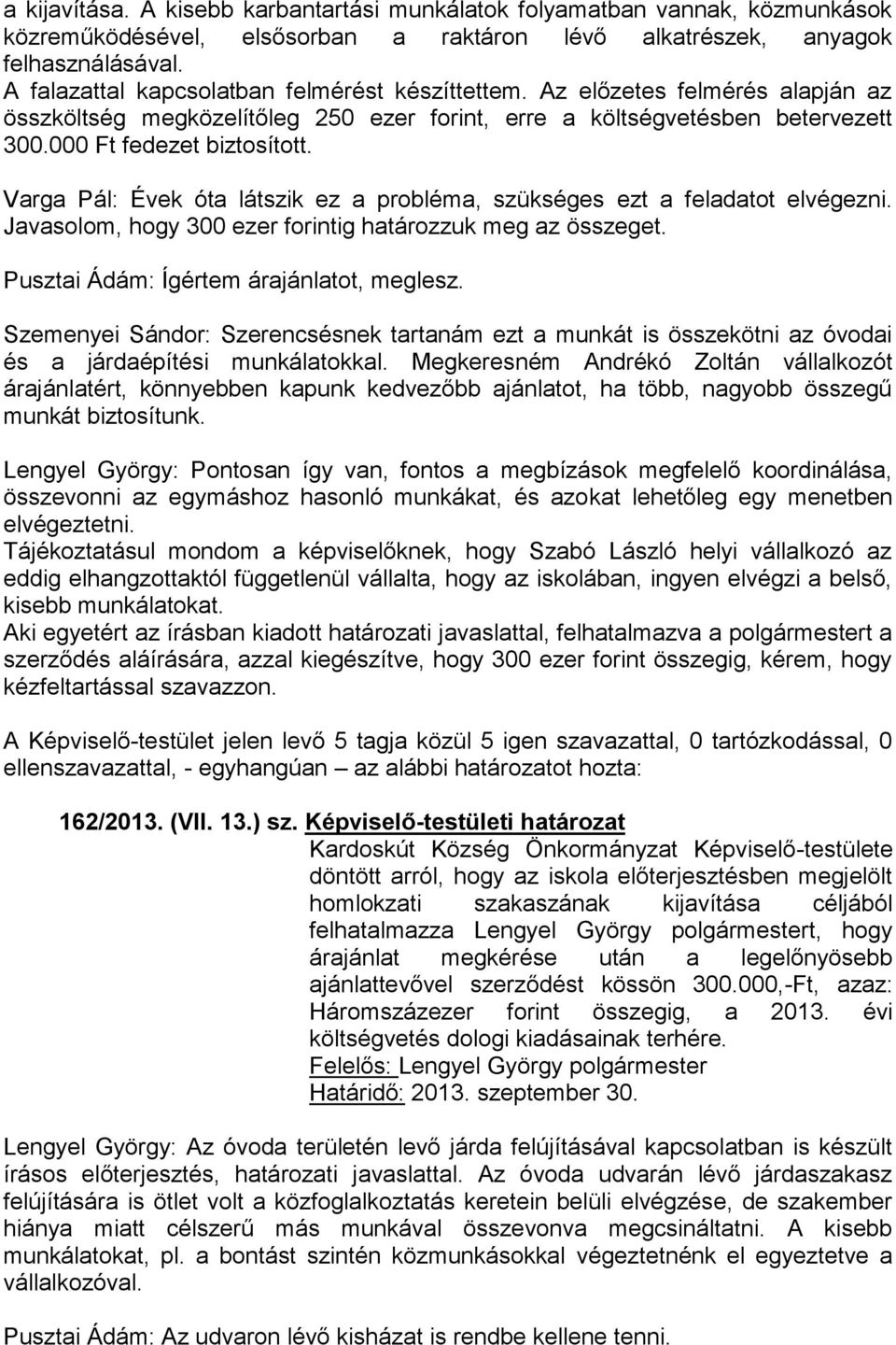 Varga Pál: Évek óta látszik ez a probléma, szükséges ezt a feladatot elvégezni. Javasolom, hogy 300 ezer forintig határozzuk meg az összeget. Pusztai Ádám: Ígértem árajánlatot, meglesz.