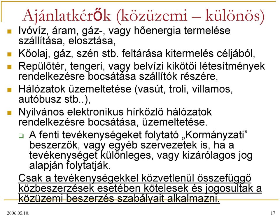 autóbusz stb..), Nyilvános elektronikus hírközlő hálózatok rendelkezésre bocsátása, üzemeltetése.