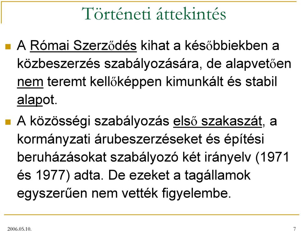 A közösségi szabályozás első szakaszát, a kormányzati árubeszerzéseket és építési