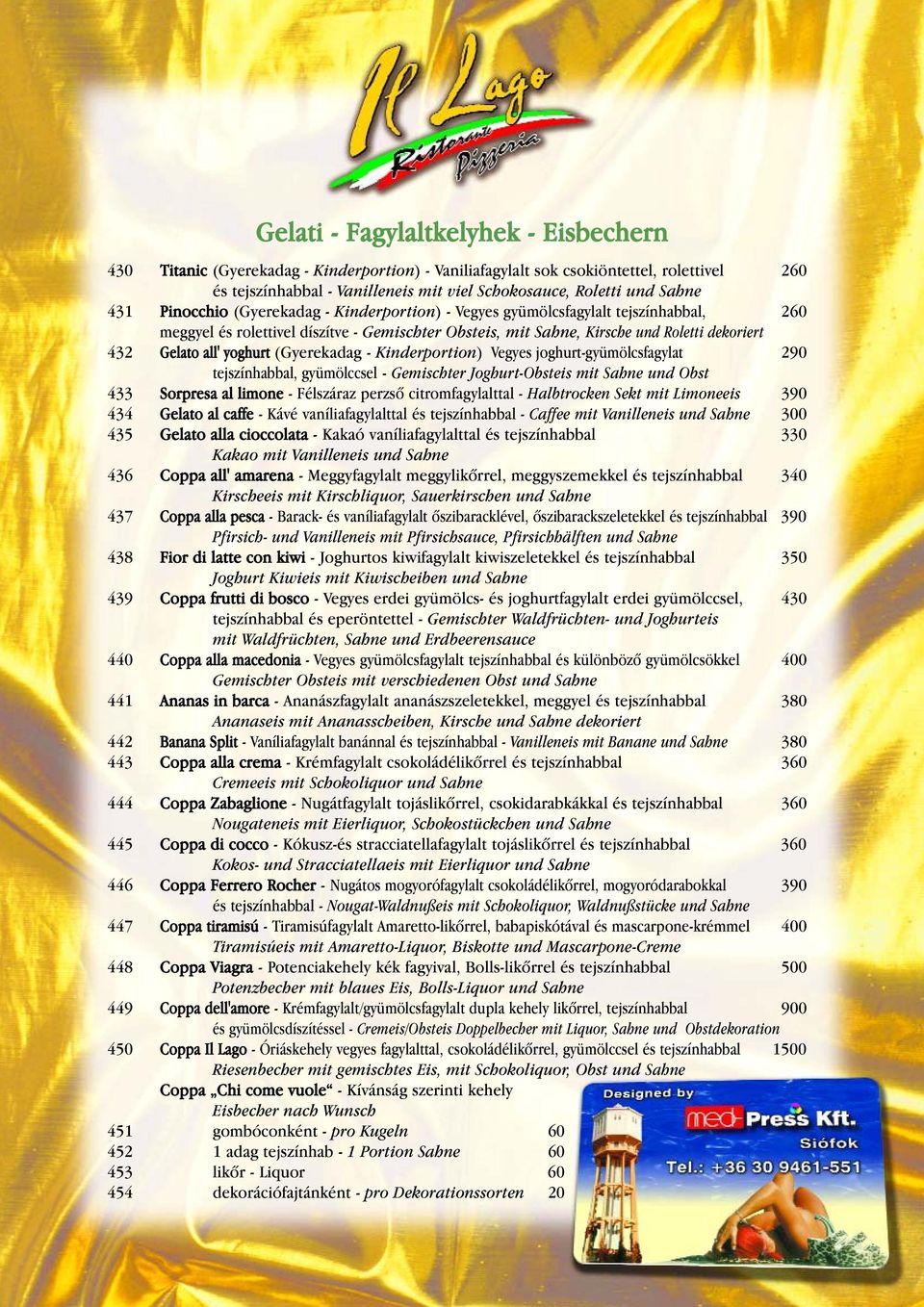 all' yoghurt (Gyerekadag - Kinderportion) Vegyes joghurt-gyümölcsfagylat 290 tejszínhabbal, gyümölccsel - Gemischter Joghurt-Obsteis mit Sahne und Obst 433 Sorpresa al limone - Félszáraz perzső