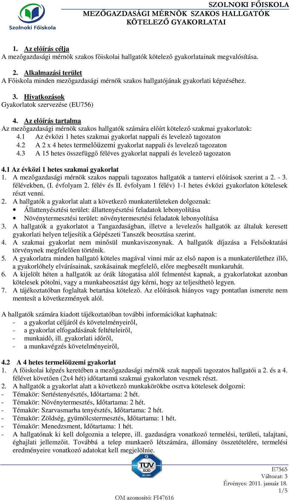 Az előírás tartalma Az mezőgazdasági mérnök szakos hallgatók számára előírt kötelező szakmai gyakorlatok: 4.1 Az évközi 1 hetes szakmai gyakorlat nappali és levelező tagozaton 4.