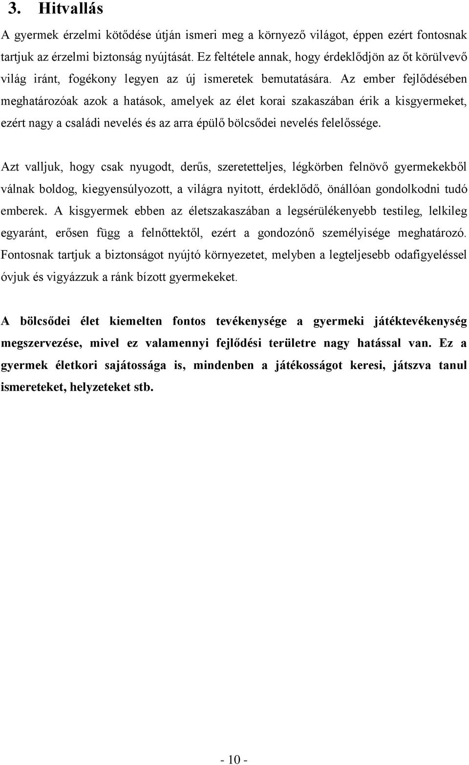 Az ember fejlődésében meghatározóak azok a hatások, amelyek az élet korai szakaszában érik a kisgyermeket, ezért nagy a családi nevelés és az arra épülő bölcsődei nevelés felelőssége.