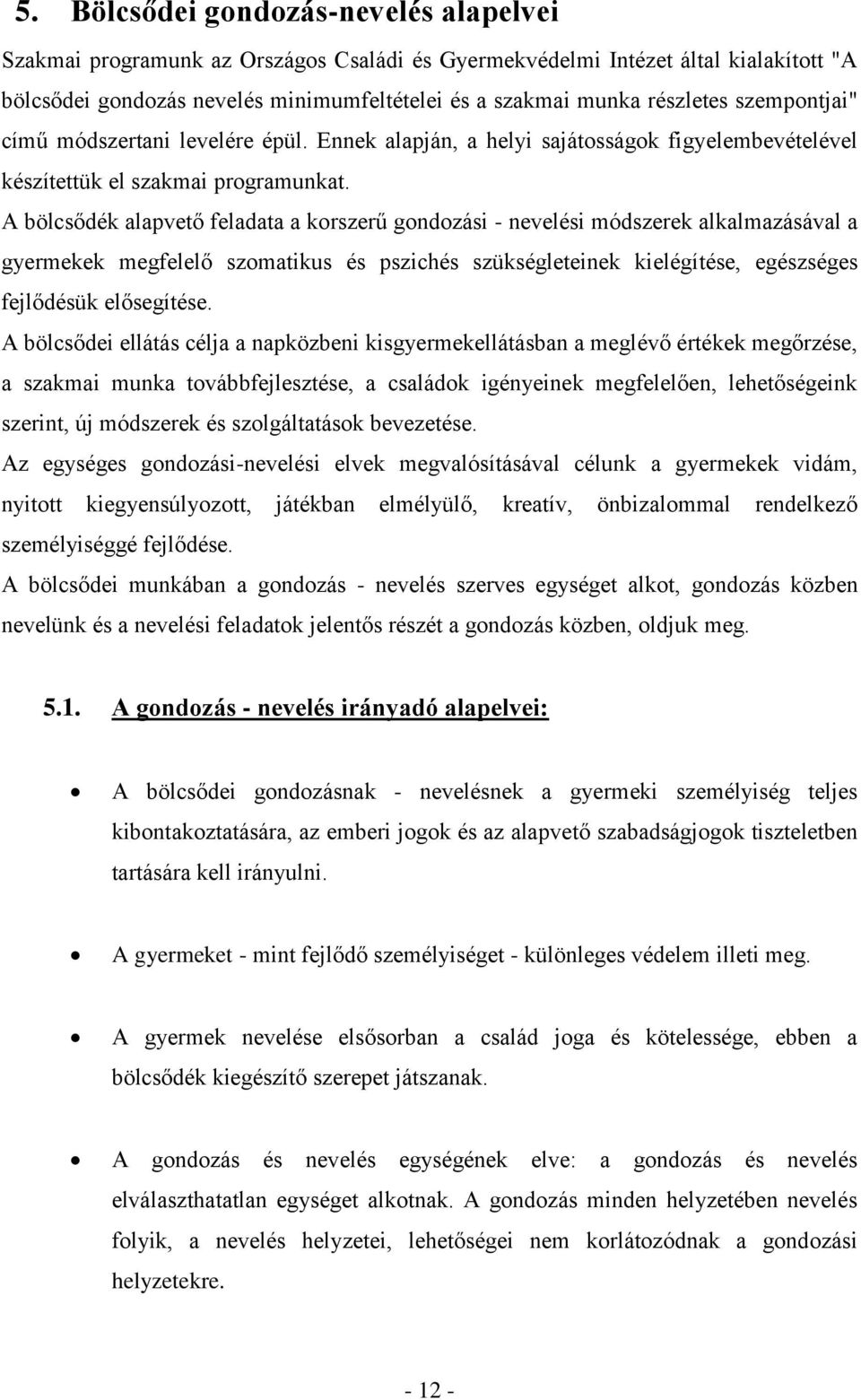 A bölcsődék alapvető feladata a korszerű gondozási - nevelési módszerek alkalmazásával a gyermekek megfelelő szomatikus és pszichés szükségleteinek kielégítése, egészséges fejlődésük elősegítése.