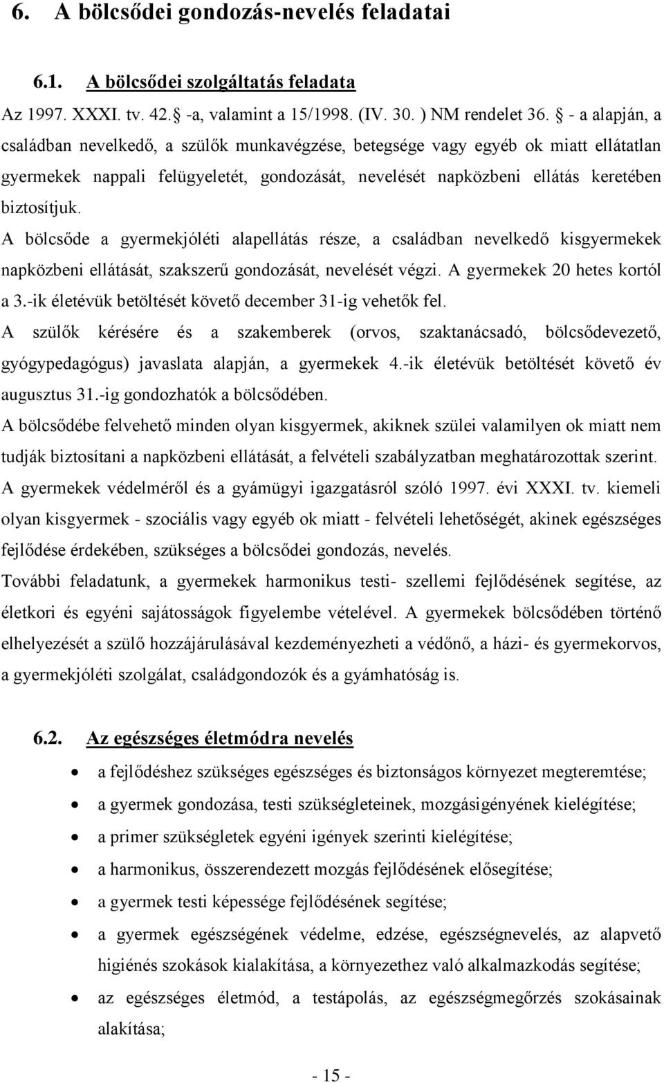 A bölcsőde a gyermekjóléti alapellátás része, a családban nevelkedő kisgyermekek napközbeni ellátását, szakszerű gondozását, nevelését végzi. A gyermekek 20 hetes kortól a 3.