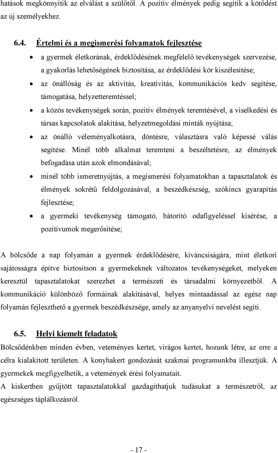 önállóság és az aktivitás, kreativitás, kommunikációs kedv segítése, támogatása, helyzetteremtéssel; a közös tevékenységek során, pozitív élmények teremtésével, a viselkedési és társas kapcsolatok