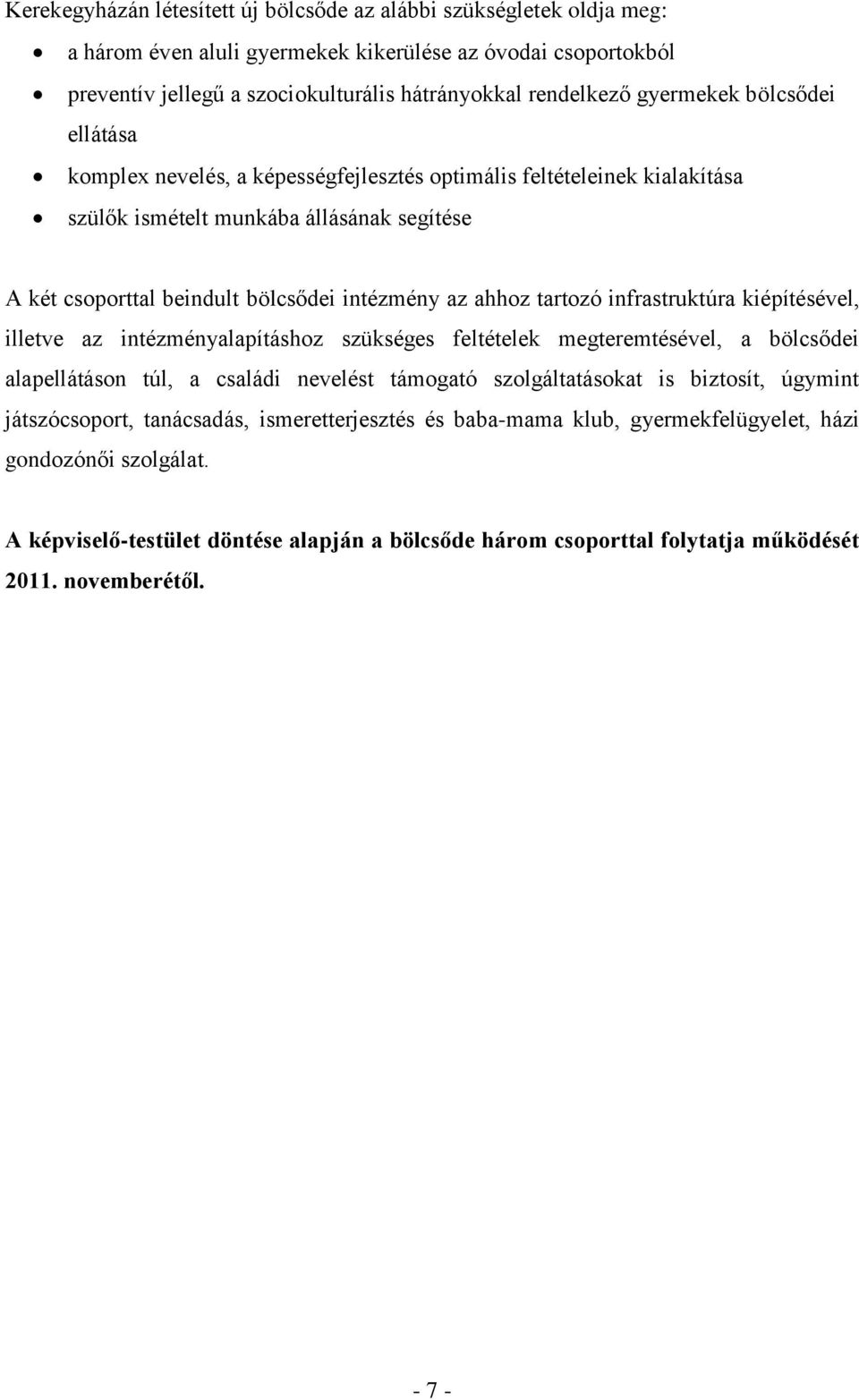 ahhoz tartozó infrastruktúra kiépítésével, illetve az intézményalapításhoz szükséges feltételek megteremtésével, a bölcsődei alapellátáson túl, a családi nevelést támogató szolgáltatásokat is