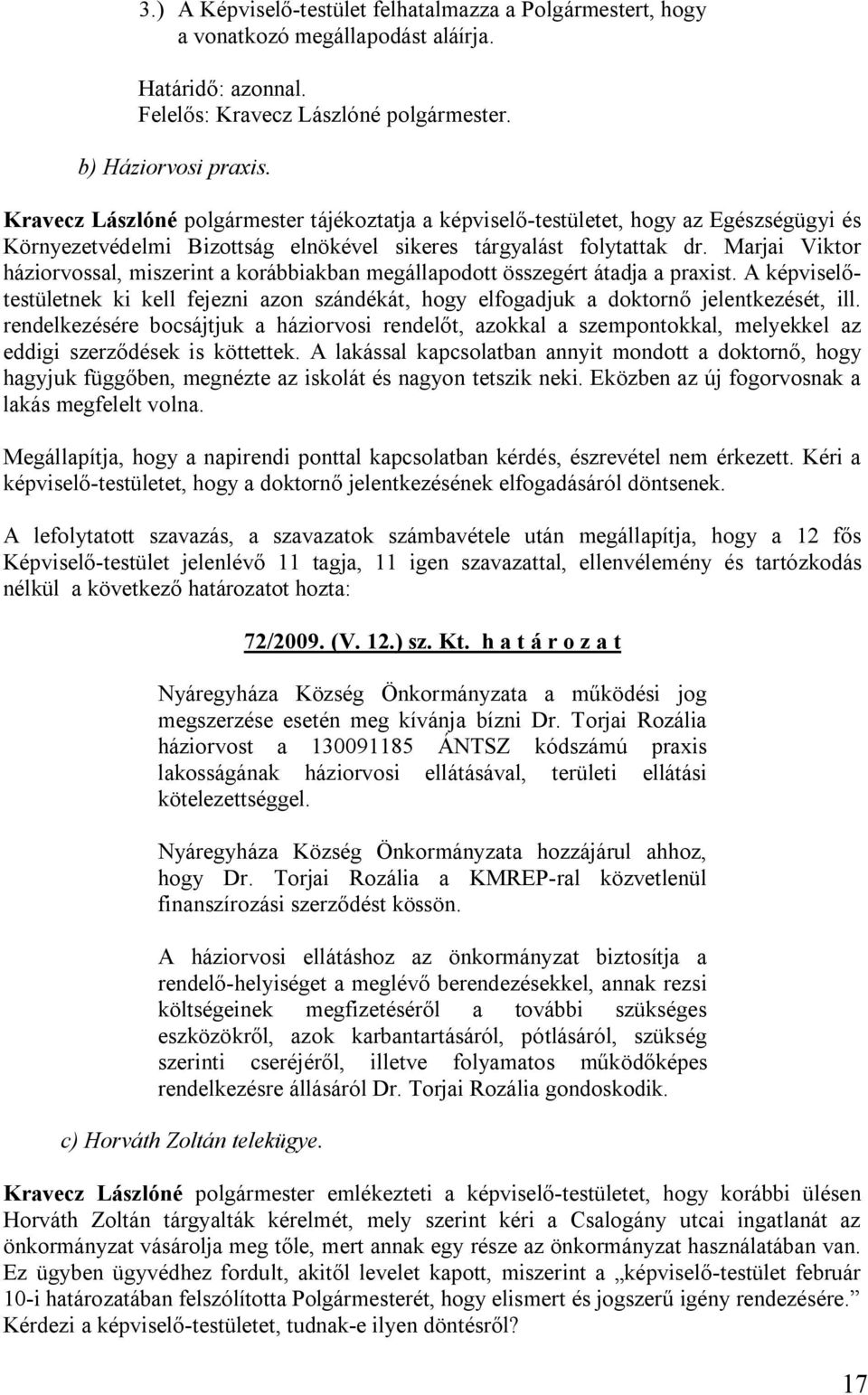 Marjai Viktor háziorvossal, miszerint a korábbiakban megállapodott összegért átadja a praxist. A képviselőtestületnek ki kell fejezni azon szándékát, hogy elfogadjuk a doktornő jelentkezését, ill.