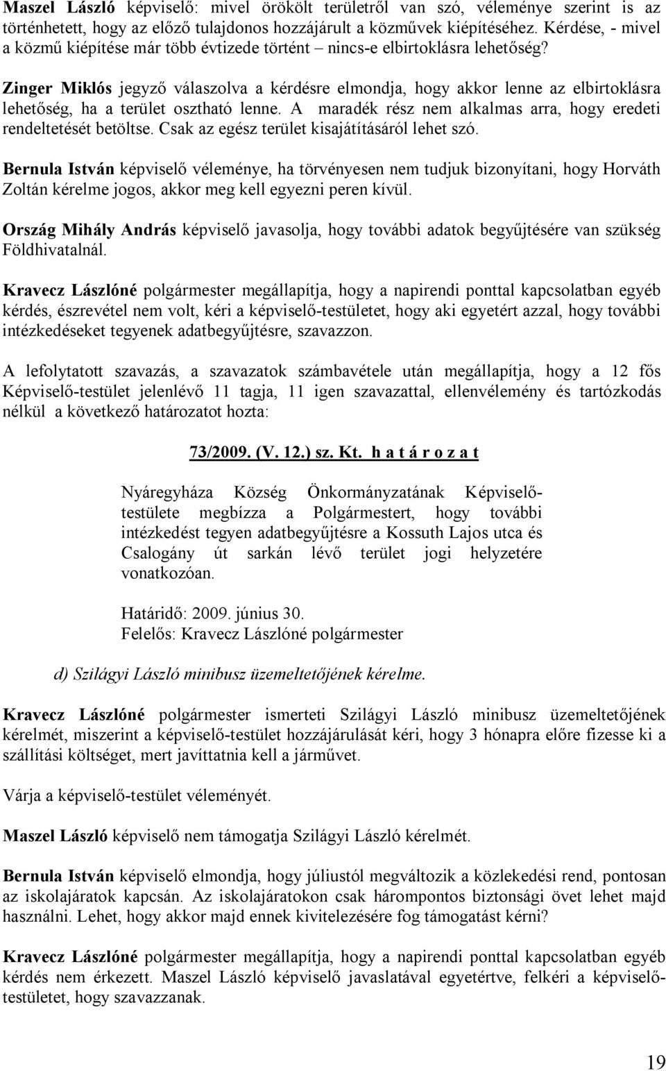 Zinger Miklós jegyző válaszolva a kérdésre elmondja, hogy akkor lenne az elbirtoklásra lehetőség, ha a terület osztható lenne. A maradék rész nem alkalmas arra, hogy eredeti rendeltetését betöltse.