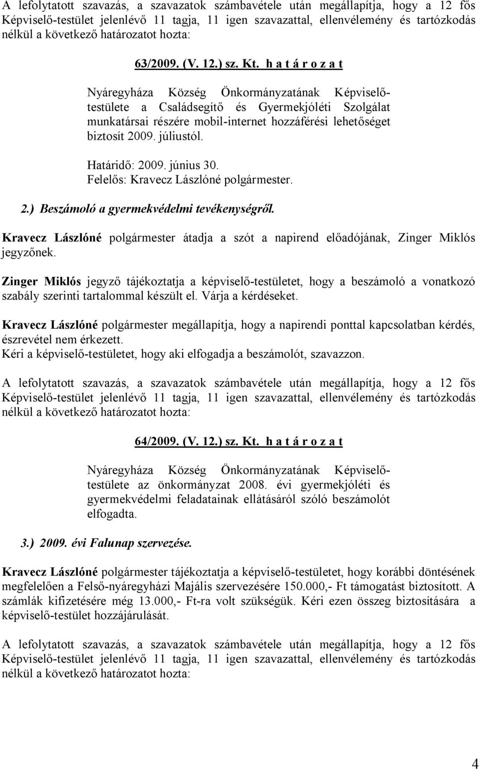 Zinger Miklós jegyző tájékoztatja a képviselő-testületet, hogy a beszámoló a vonatkozó szabály szerinti tartalommal készült el. Várja a kérdéseket.