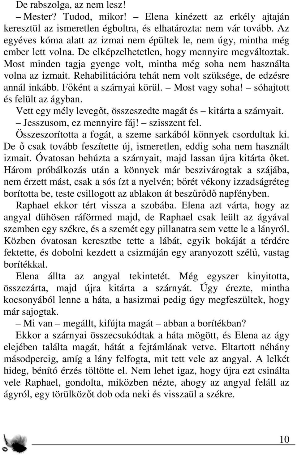 Most minden tagja gyenge volt, mintha még soha nem használta volna az izmait. Rehabilitációra tehát nem volt szüksége, de edzésre annál inkább. Főként a szárnyai körül. Most vagy soha!