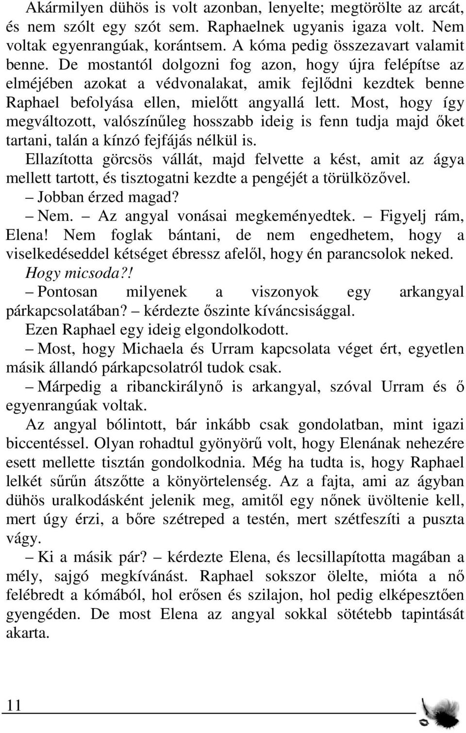 Most, hogy így megváltozott, valószínűleg hosszabb ideig is fenn tudja majd őket tartani, talán a kínzó fejfájás nélkül is.