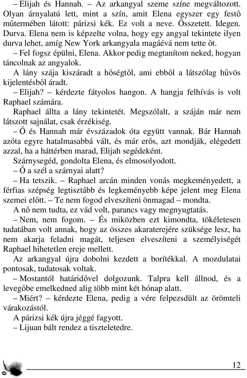 Akkor pedig megtanítom neked, hogyan táncolnak az angyalok. A lány szája kiszáradt a hőségtől, ami ebből a látszólag hűvös kijelentésből áradt. Elijah? kérdezte fátyolos hangon.