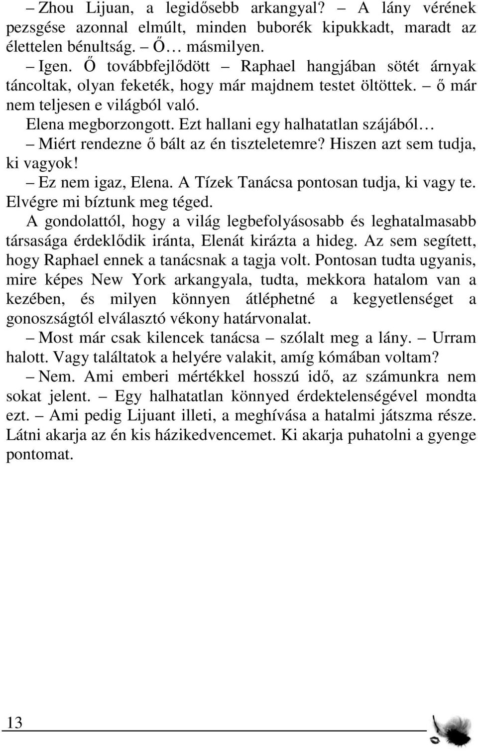 Ezt hallani egy halhatatlan szájából Miért rendezne ő bált az én tiszteletemre? Hiszen azt sem tudja, ki vagyok! Ez nem igaz, Elena. A Tízek Tanácsa pontosan tudja, ki vagy te.