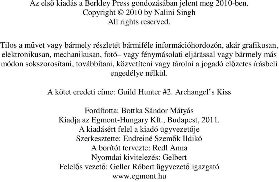 sokszorosítani, továbbítani, közvetíteni vagy tárolni a jogadó előzetes írásbeli engedélye nélkül. A kötet eredeti címe: Guild Hunter #2.