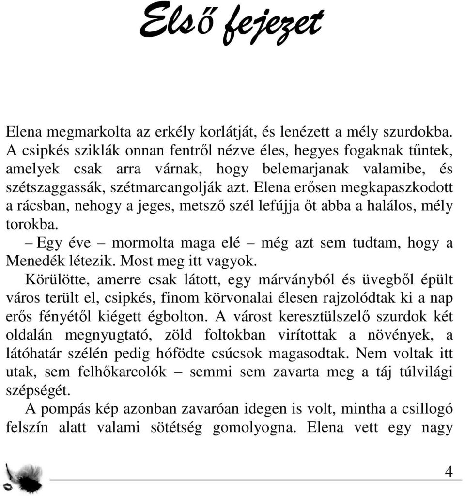 Elena erősen megkapaszkodott a rácsban, nehogy a jeges, metsző szél lefújja őt abba a halálos, mély torokba. Egy éve mormolta maga elé még azt sem tudtam, hogy a Menedék létezik. Most meg itt vagyok.