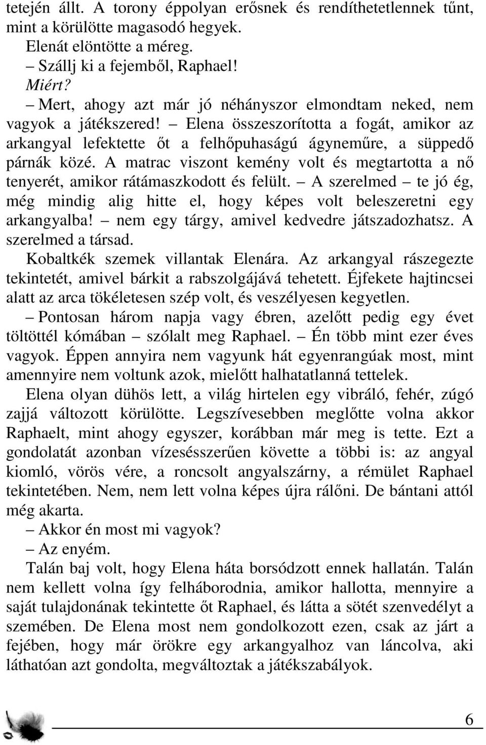 A matrac viszont kemény volt és megtartotta a nő tenyerét, amikor rátámaszkodott és felült. A szerelmed te jó ég, még mindig alig hitte el, hogy képes volt beleszeretni egy arkangyalba!