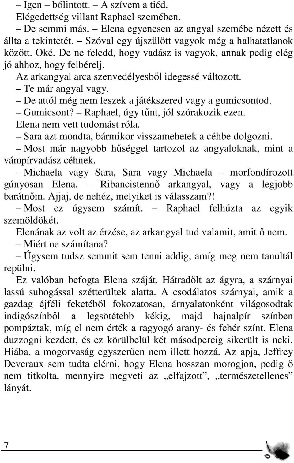 Te már angyal vagy. De attól még nem leszek a játékszered vagy a gumicsontod. Gumicsont? Raphael, úgy tűnt, jól szórakozik ezen. Elena nem vett tudomást róla.