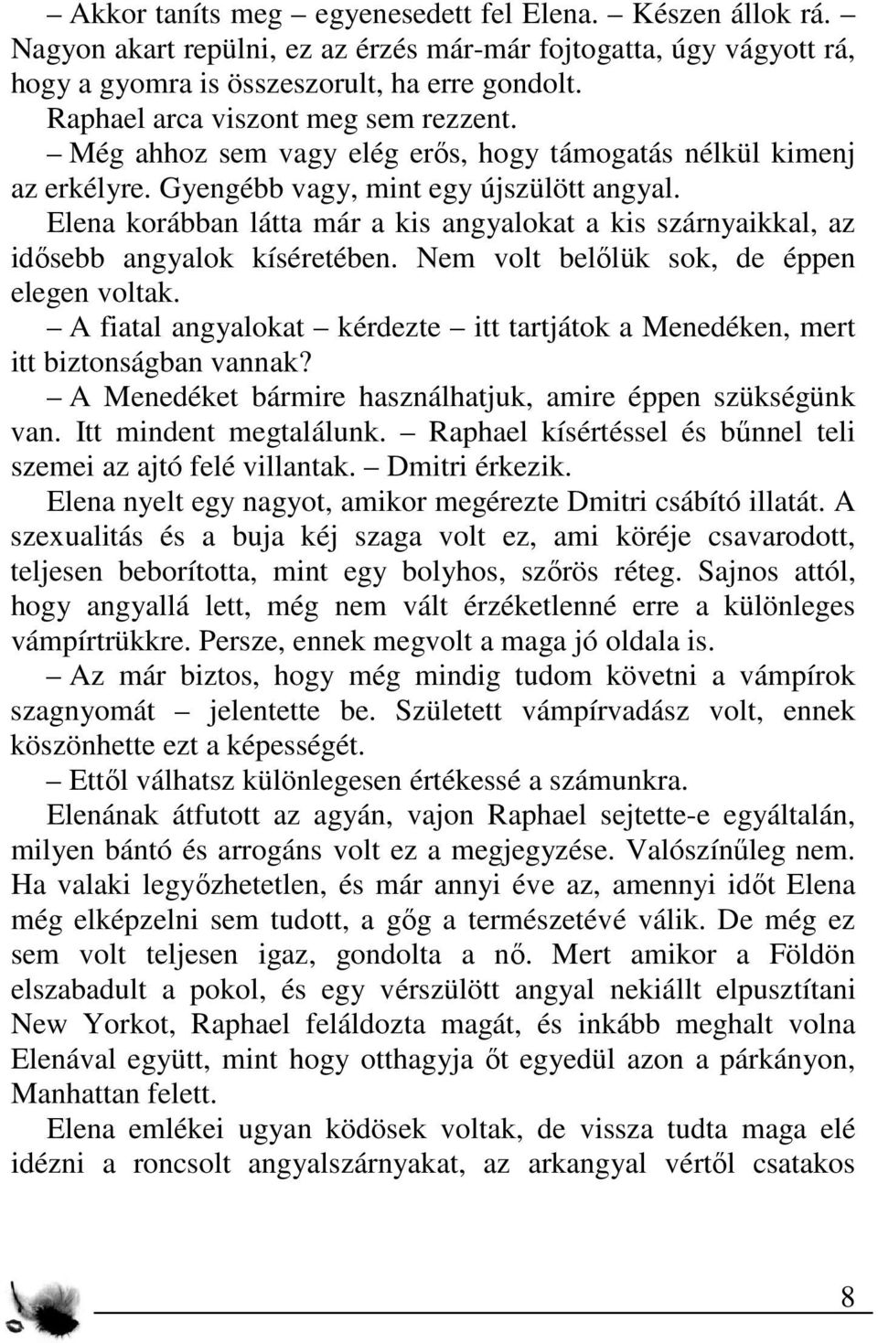 Elena korábban látta már a kis angyalokat a kis szárnyaikkal, az idősebb angyalok kíséretében. Nem volt belőlük sok, de éppen elegen voltak.