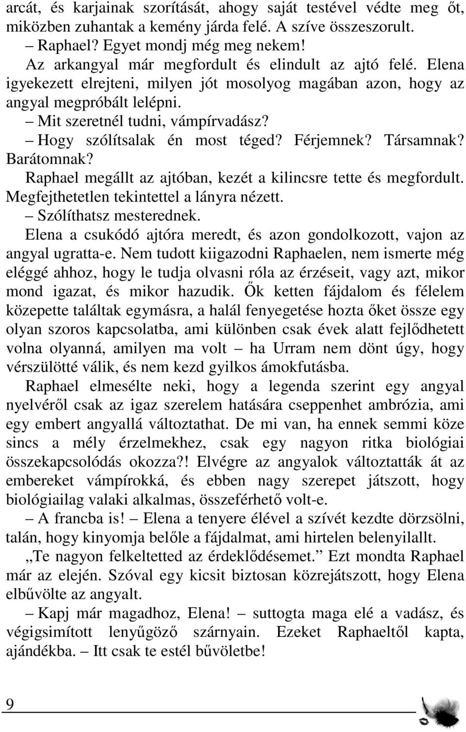 Hogy szólítsalak én most téged? Férjemnek? Társamnak? Barátomnak? Raphael megállt az ajtóban, kezét a kilincsre tette és megfordult. Megfejthetetlen tekintettel a lányra nézett.