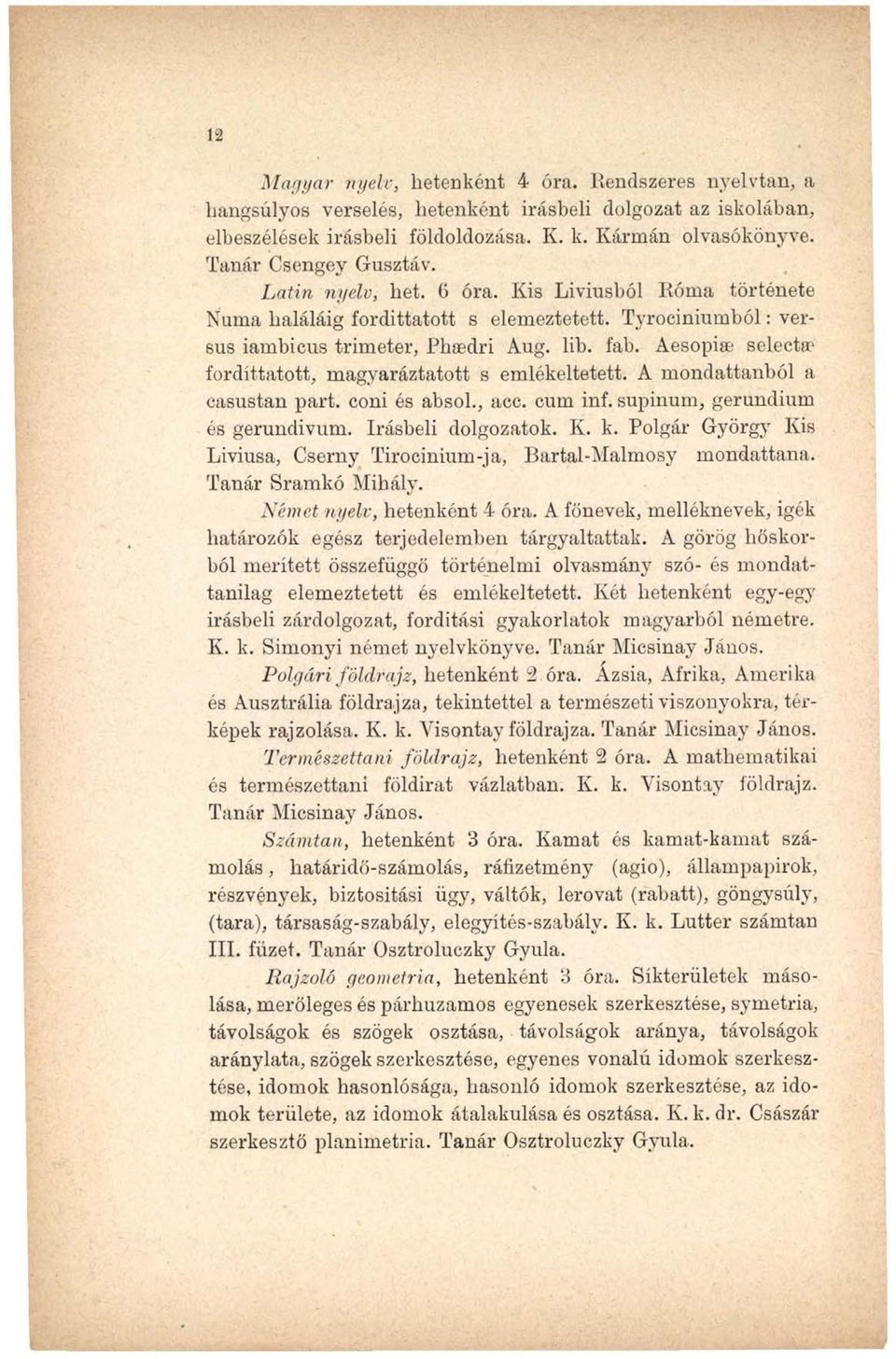 Aesopise select«1 fordittatott, magyaráztatott s emlékeltetett. A mondattanból a casustan part. coni és absoh, acc. cum inf. supinum, gerundium és gerundivum. írásbeli dolgozatok. K. k.