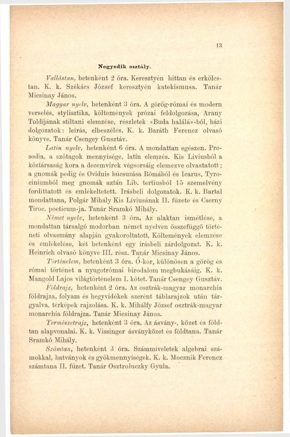 Tanár Csengey Gusztáv. Latin nyelv, hetenként C>óra. A mondattan egészen. Prosodia, a szótagok mennyisége, latin elemzés.