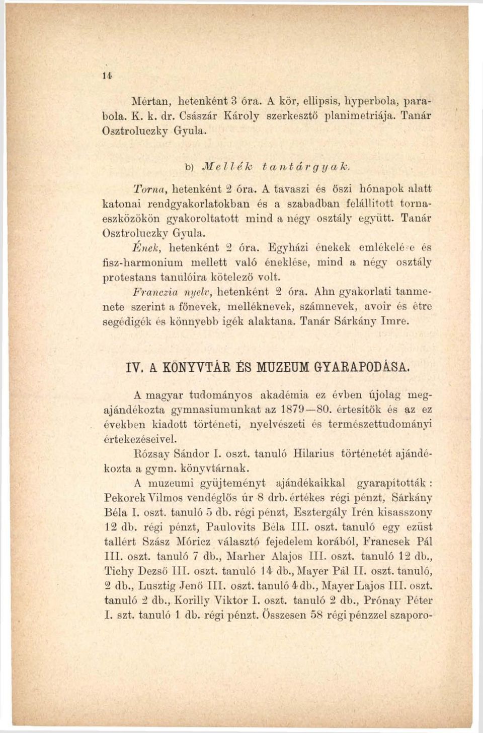 Egyházi énekek emlékelé-e és fisz-harmonium mellett való éneklése, mind a négy osztály protestáns tanulóira kötelező volt. Franczia nyelv, hetenként 2 óra.