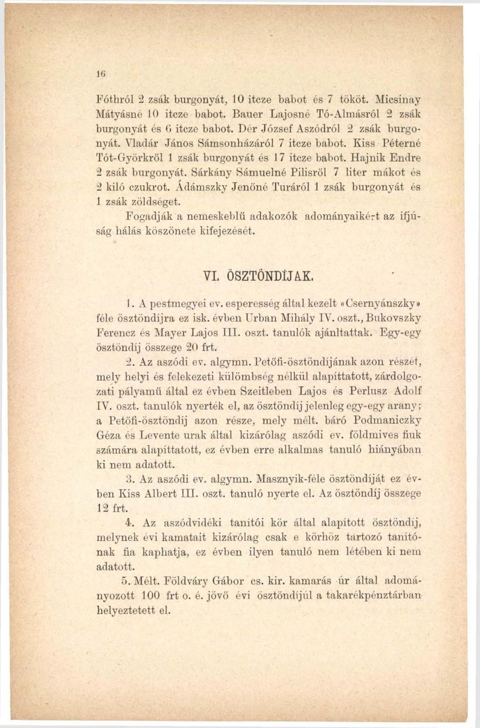 Adámszky Jen öné Túráról 1 zsák burgonyát és 1 zsák zöldséget. Fogadják a nemeskeblű adakozók adományaikért az ifjúság hálás köszöneté kifejezését. VI. ÖSZTÖNDÍJAK. 1. A pestmegyei ev.