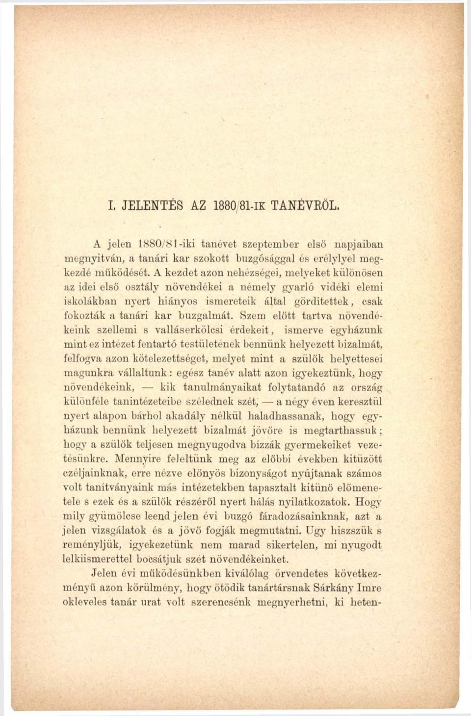 Szem előtt tartva növendékeink szellemi s valláserkölcsi érdekeit, ismerve egyházunk mint ez intézet fentartó testületének bennünk helyezett bizalmát, felfogva azon kötelezettséget, melyet mint a