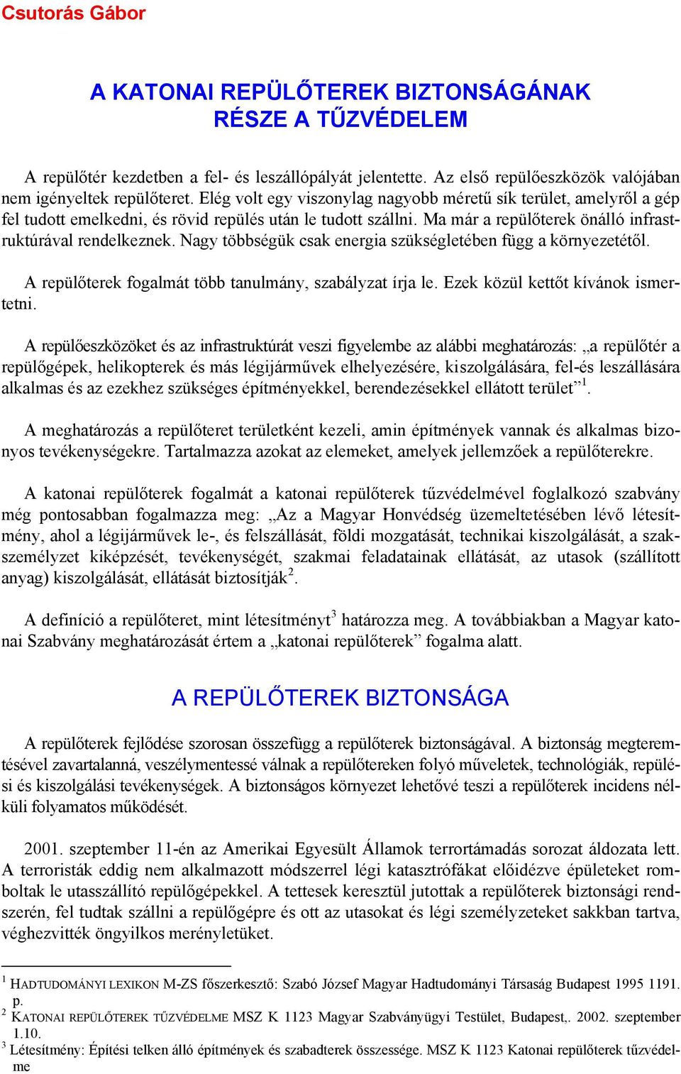 Nagy többségük csak energia szükségletében függ a környezetétől. A repülőterek fogalmát több tanulmány, szabályzat írja le. Ezek közül kettőt kívánok ismertetni.