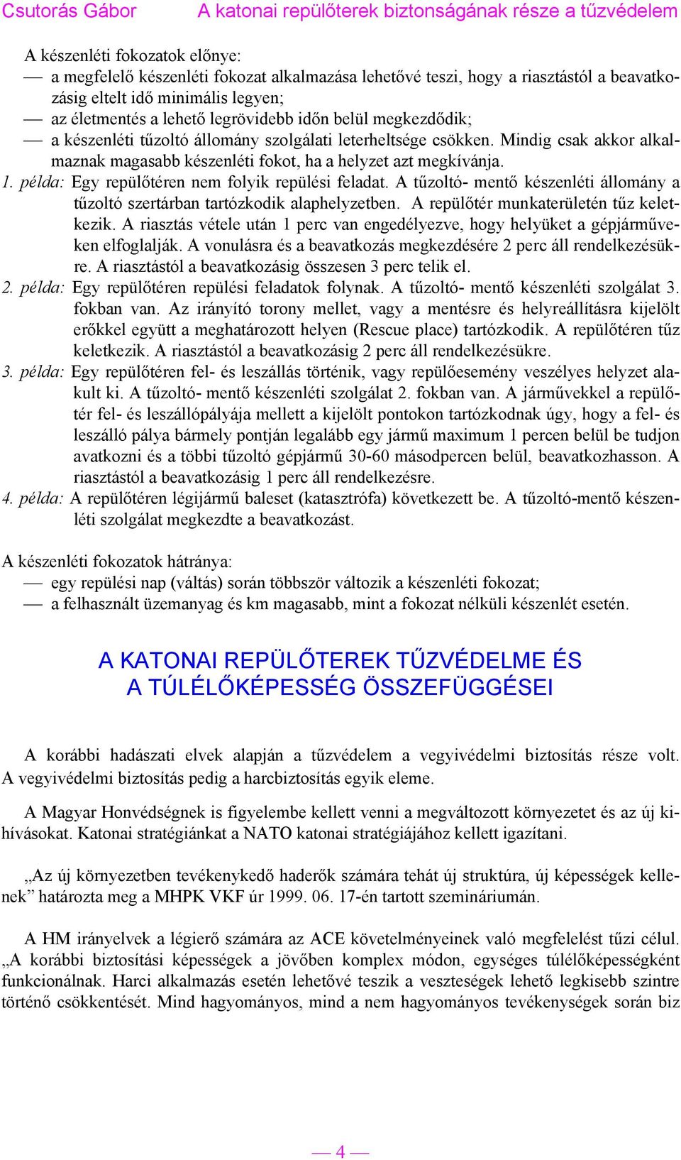 példa: Egy repülőtéren nem folyik repülési feladat. A tűzoltó- mentő készenléti állomány a tűzoltó szertárban tartózkodik alaphelyzetben. A repülőtér munkaterületén tűz keletkezik.