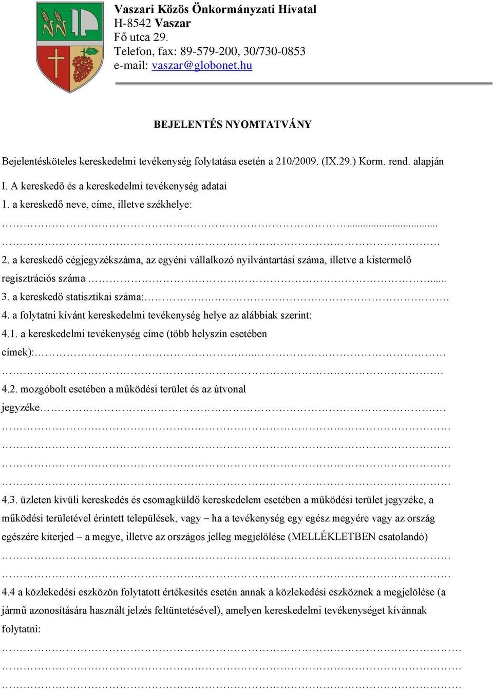 a kereskedő neve, címe, illetve székhelye:.... 2. a kereskedő cégjegyzékszáma, az egyéni vállalkozó nyilvántartási száma, illetve a kistermelő regisztrációs száma... 3.