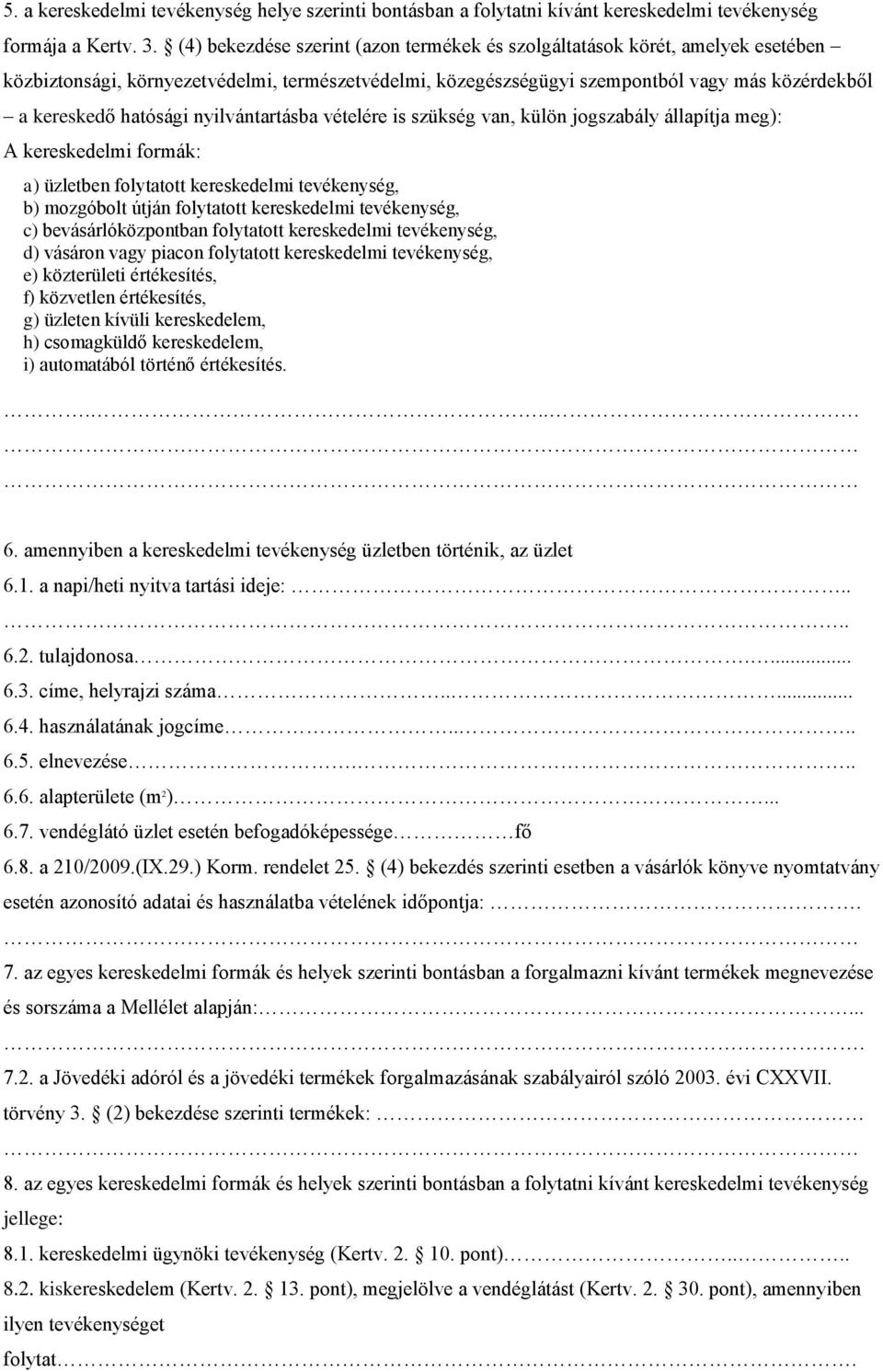 nyilvántartásba vételére is szükség van, külön jogszabály állapítja meg): A kereskedelmi formák: a) üzletben folytatott kereskedelmi tevékenység, b) mozgóbolt útján folytatott kereskedelmi