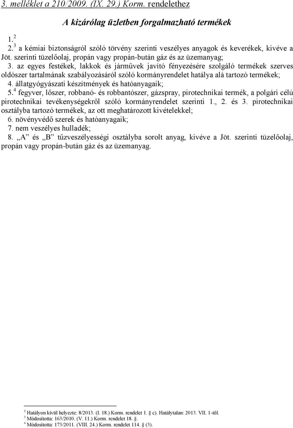 az egyes festékek, lakkok és járművek javító fényezésére szolgáló termékek szerves oldószer tartalmának szabályozásáról szóló kormányrendelet hatálya alá tartozó termékek; 4.